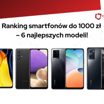 Ranking smartfonów do 1000 zł – 6 najlepszych modeli!