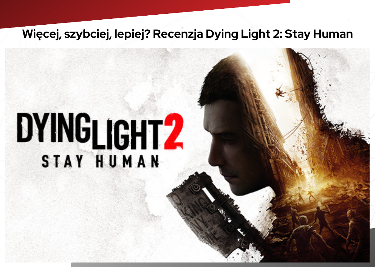 Więcej, szybciej, lepiej? Recenzja Dying Light 2: Stay Human