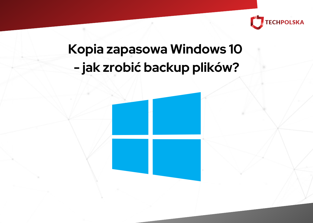 Kopia zapasowa Windows 10 - jak zrobić backup plików?