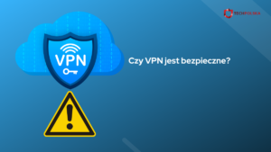 Czy VPN jest bezpieczne