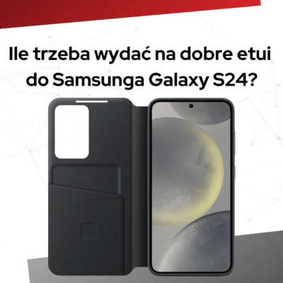Ile trzeba wydac na dobre etui do Samsunga Galaxy S24