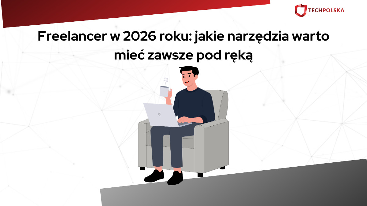 Freelancer w 2026 roku: jakie narzędzia warto mieć zawsze pod ręką